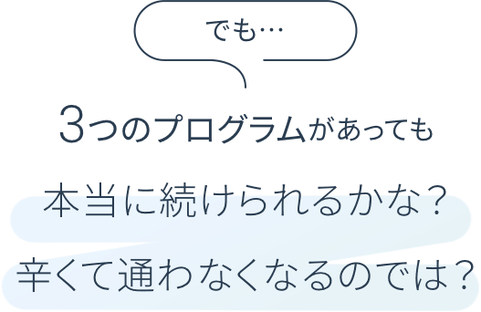 3つのプログラムがあっても本当に続けられるかな？辛くて通わなくなるのでは？