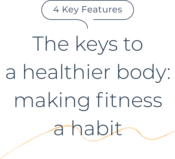 4 Key Features / The keys to a healthier body: making fitness a habit